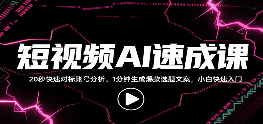 短视频AI速成课，找对标/定选题/拆结构/写文案等，小白快速上手解锁多样创作技能-68资源