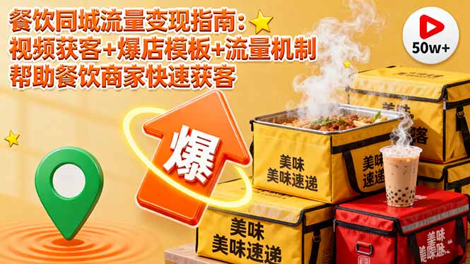 餐饮同城流量变现指南：视频获客+爆店模板+流量机制 帮助餐饮商家快速获客-68资源