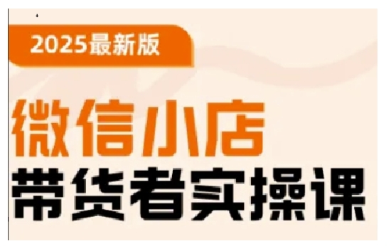 2025最新版微信小店带货者实操课，基础操作到高级运营技巧，快速上手-68资源