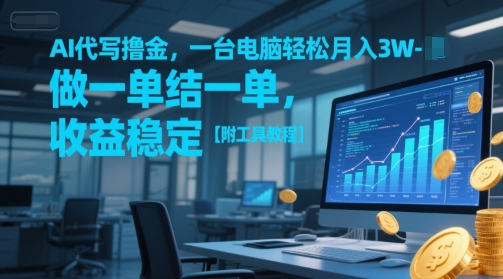 AI代写撸金，一台电脑轻松月入1-3W，做一单结一单，收益稳定【附工具教程】-68资源