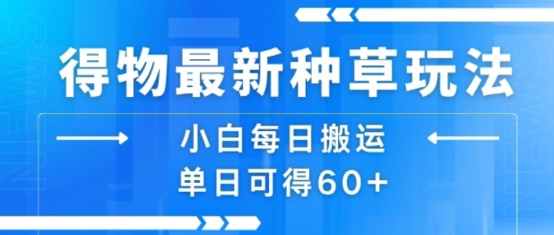 得物最新种草玩法，小白每日搬运单日可得60+-68资源