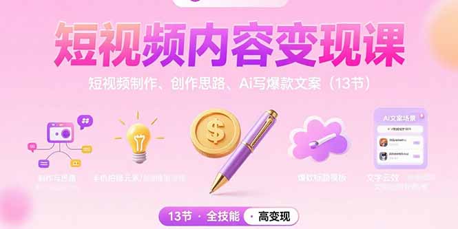 短视频内容变现课：短视频制作、创作思路、Ai写爆款文案(13节-68资源