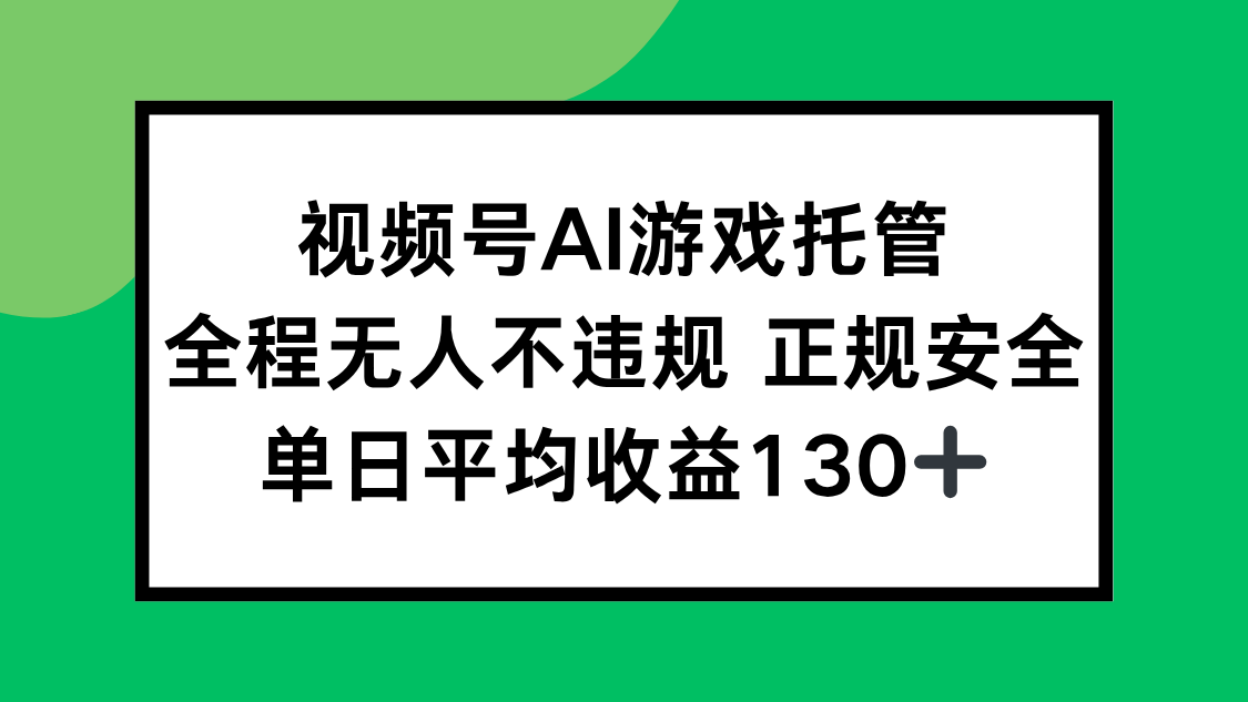 视频号AI游戏托管，全程无人不违规 正规安全，单日平均收益130+-68资源
