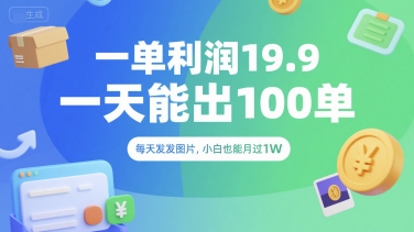 一单利润19.9 一天能出100单，每天发发图片，小白也能月入过1W【揭秘】-68资源
