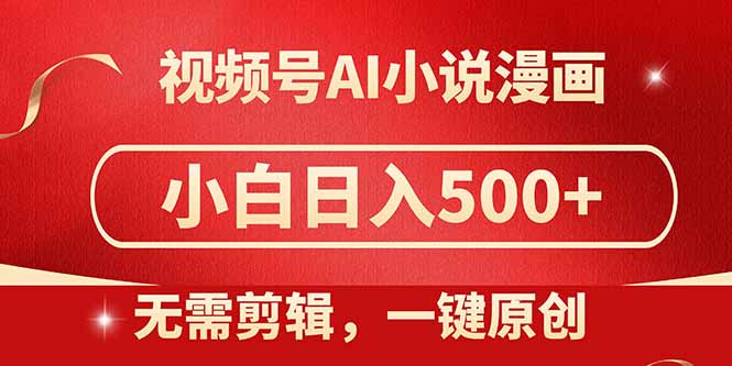视频号AI小说漫画，无需剪辑，一键洗稿原创，小白日入500+，喂饭级教程-68资源