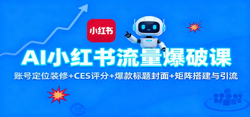 AI小红书流量爆破课：账号定位装修+CES 评分+爆款标题封面+矩阵搭建与引流-68资源
