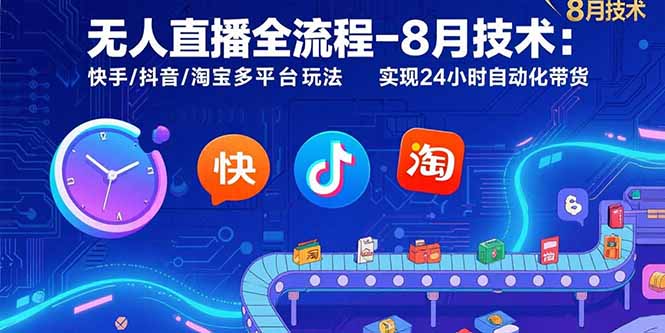 无人直播全流程-8月技术：快手/抖音/淘宝多平台玩法 实现24小时自动化带货-68资源