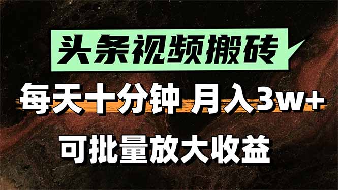 头条视频搬砖，每天10分钟，小白轻松月入3万+，可批量放大收益-68资源