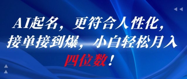 AI一键起名，更符合人性化，接单接到爆，小白轻松月入四位数!-68资源