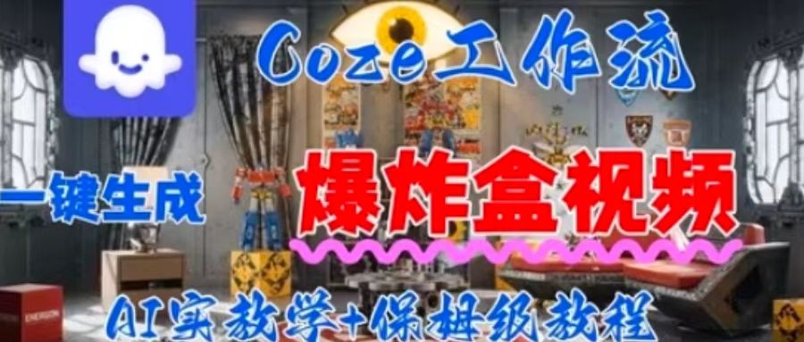 Coez扣子工作一键生成爆炸盒短视频，全流程保姆级教程-68资源