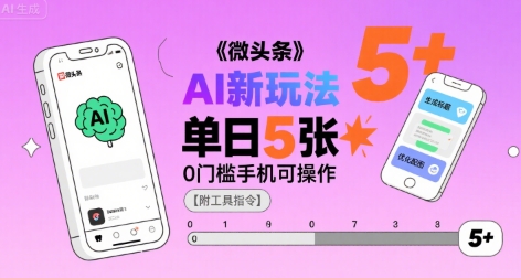 微头条AI新玩法，小白单日5张+，0门槛手机可操作【附工具指令】-68资源