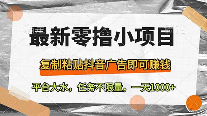 最新零撸小项目，复制粘贴抖音广告即可赚钱，平台大水，任务不限量，一...-68资源