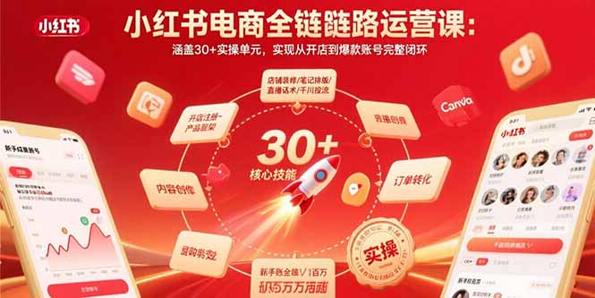 小红书电商全链路运营课：涵盖30+实操单元，实现从开店到爆款账号完整闭环-68资源
