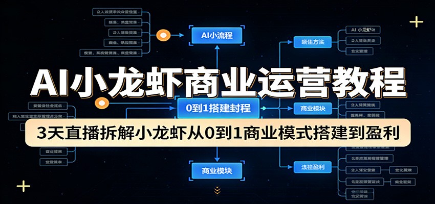 AI小龙虾商业运营教程：3天直播拆解小龙虾从0到1商业模式搭建到盈利-68资源