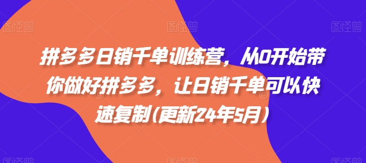 拼多多日销千单训练营，从0开始带你做好拼多多，让日销千单可以快速复制(更新25年6月)-68资源