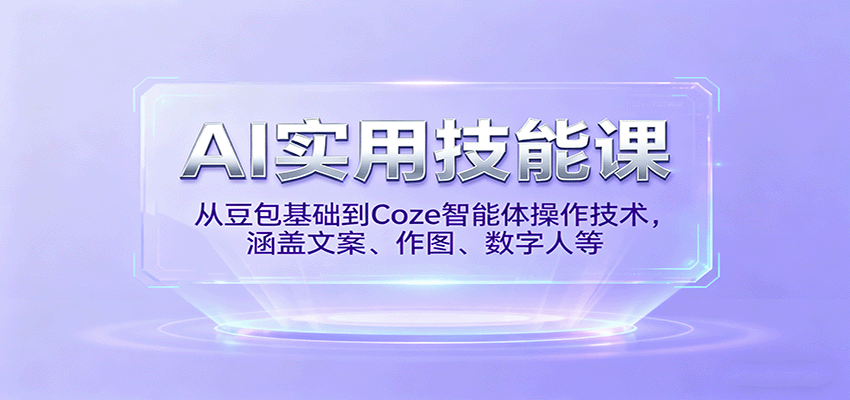 AI实用技能课，从豆包基础到Coze智能体操作技术，涵盖文案、作图、数字人等-68资源