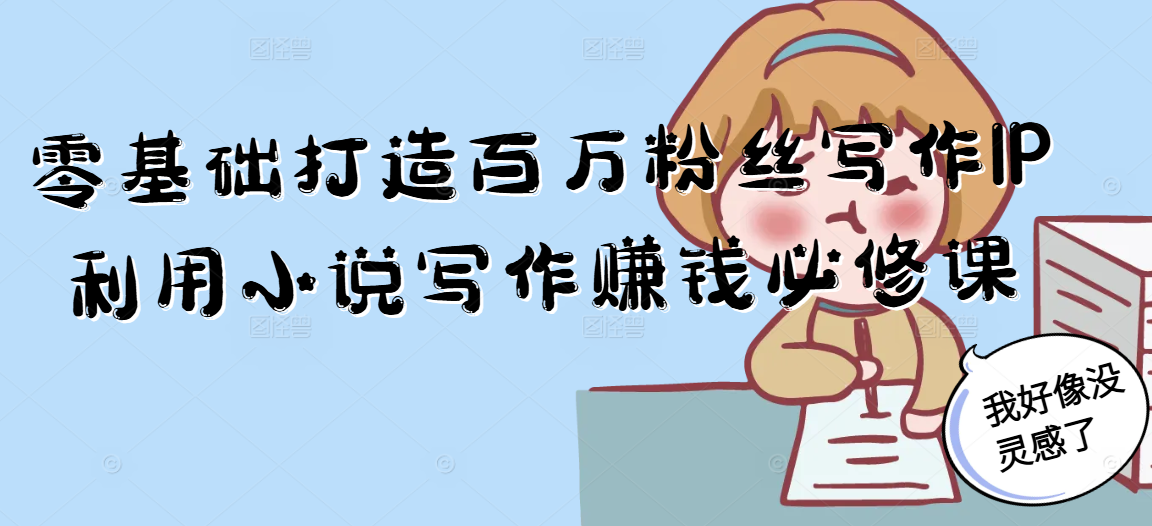 零基础打造百万粉丝写作IP利用小说写作赚钱必修课-68资源