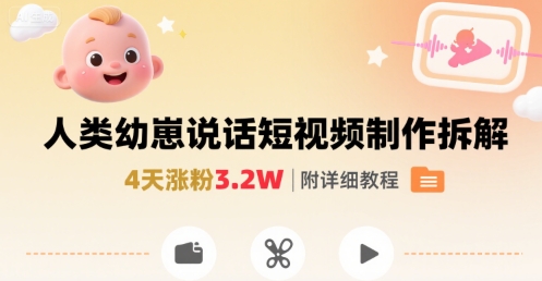 拆解人类幼崽宝宝要说话短视频制作，4天涨粉3.2W，附详细教程-68资源