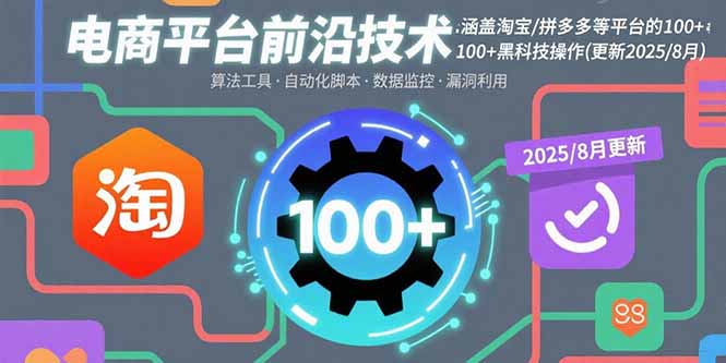 电商平台前沿技术：涵盖淘宝/拼多多等平台的100+黑科技操作(更新2025-8月-68资源