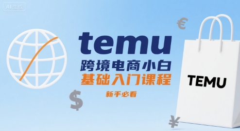 temu跨境电商小白基础入门课程，新手必看-68资源