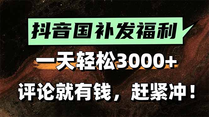 一天轻松3000+，抖音国补福利！评论就有钱，还有额外躺赚！-68资源