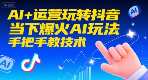 AI+运营玩转抖音，当下爆火AI玩法，手把手教技术-68资源