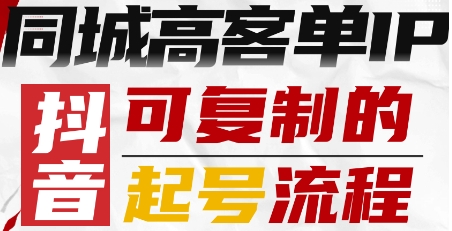 抖音同城高客单IP—可复制的起号流程-68资源