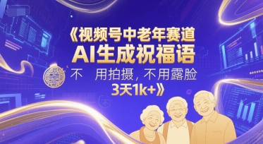视频号中老年赛道，AI生成祝福语，不用拍摄，不用露脸，3天1k+-68资源