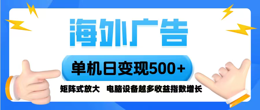 海外广告 单机单日变现500+ 脚本全自动操作，设备越多，收益翻倍，小白...-68资源
