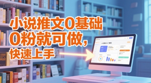 小说推文0基础入门教程，0粉就可做，快速上手-68资源