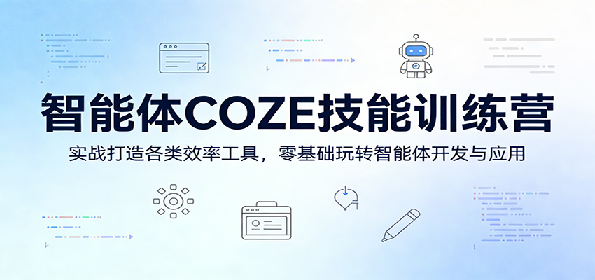 智能体COZE技能训练营：实战打造各类效率工具，零基础玩转智能体开发与应用-68资源