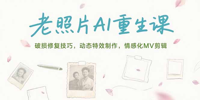 老照片AI重生课，破损修复技巧，动态特效制作，情感化MV剪辑-68资源