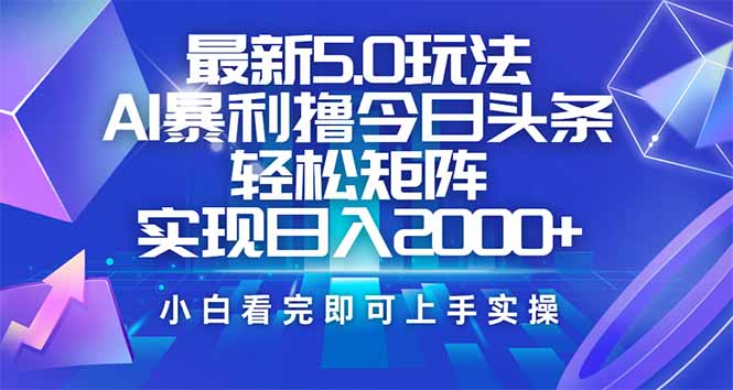 （14336期）今日头条最新5.0玩法，思路简单，复制粘贴，轻松实现矩阵日入2000+-68资源