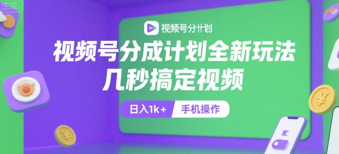 视频号分成计划全新玩法，几秒搞定视频，日入1k+，手机操作【揭秘】-68资源