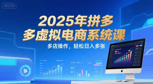 2025年拼多多虚拟电商系统课，多店操作，轻松日入多张-68资源