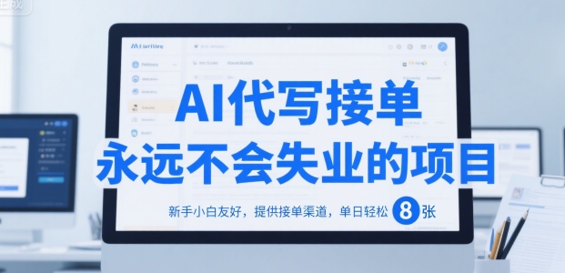 AI代写接单，永远不会失业的项目，新手小白友好，提供接单渠道，单日轻松 8张【揭秘】-68资源