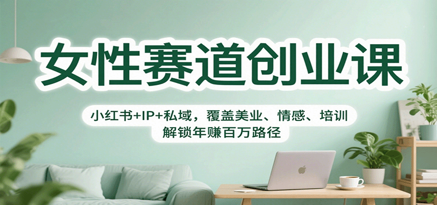 女性赛道创业课：小红书+IP+私域，覆盖美业、情感、培训，解锁年赚百万路径-68资源