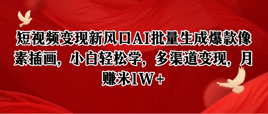 短视频变现新风口AI批量生成爆款像素插画，小白轻松学，多渠道变现，月赚米1W+-68资源