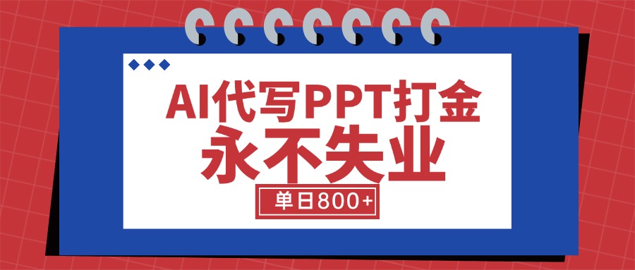 AI代写PPT打金，永不失业项目，细分蓝海领域，单日稳定800+【附工具指令】-68资源