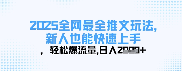 2025全网最全推文玩法，新人也能快速上手，轻松爆流量，日入多张-68资源