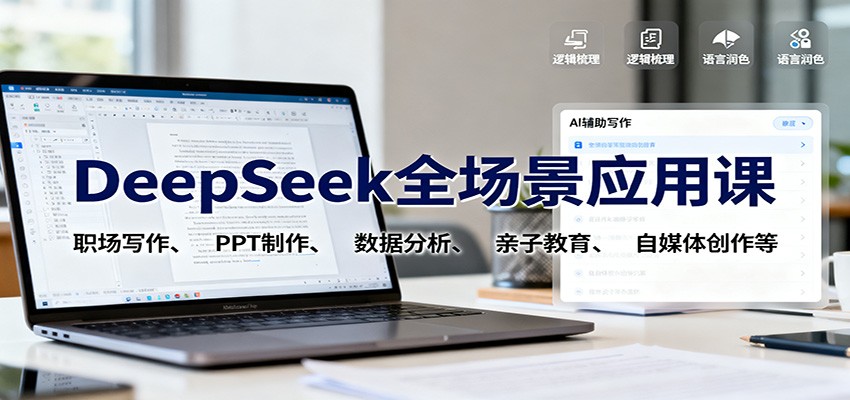 DeepSeek全场景应用课：职场写作、 PPT制作、数据分析、亲子教育、自媒体创作等-68资源