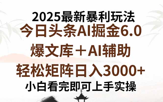 2025年今日头条最新暴利玩法6.0，一键生成爆款，轻松实现矩阵日入3000+-68资源