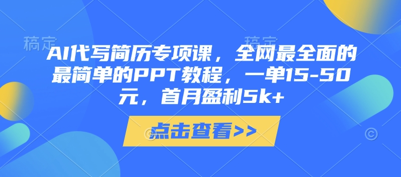 AI代写简历专项课，全网最全面的最简单的PPT教程，一单15-50元，首月盈利5k+-68资源