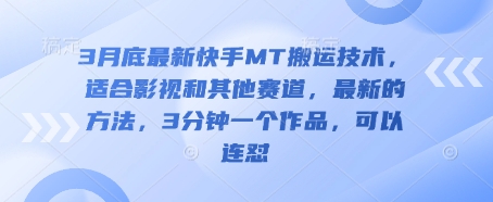 3月底最新快手MT搬运技术，适合影视和其他赛道，最新的方法，3分钟一个作品，可以连怼-68资源