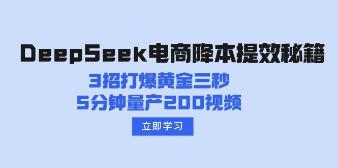 （14380期）DeepSeek电商降本提效秘籍：3招打爆黄金三秒，5分钟量产200视频-68资源