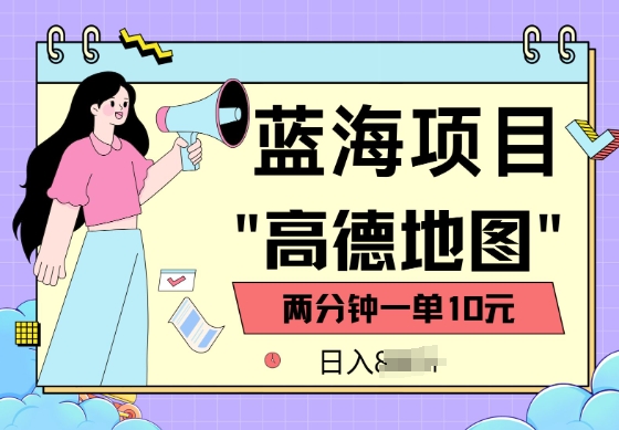 蓝海项目，高德地图最新玩法，2分钟一单，一单10元，适合新手小白-68资源