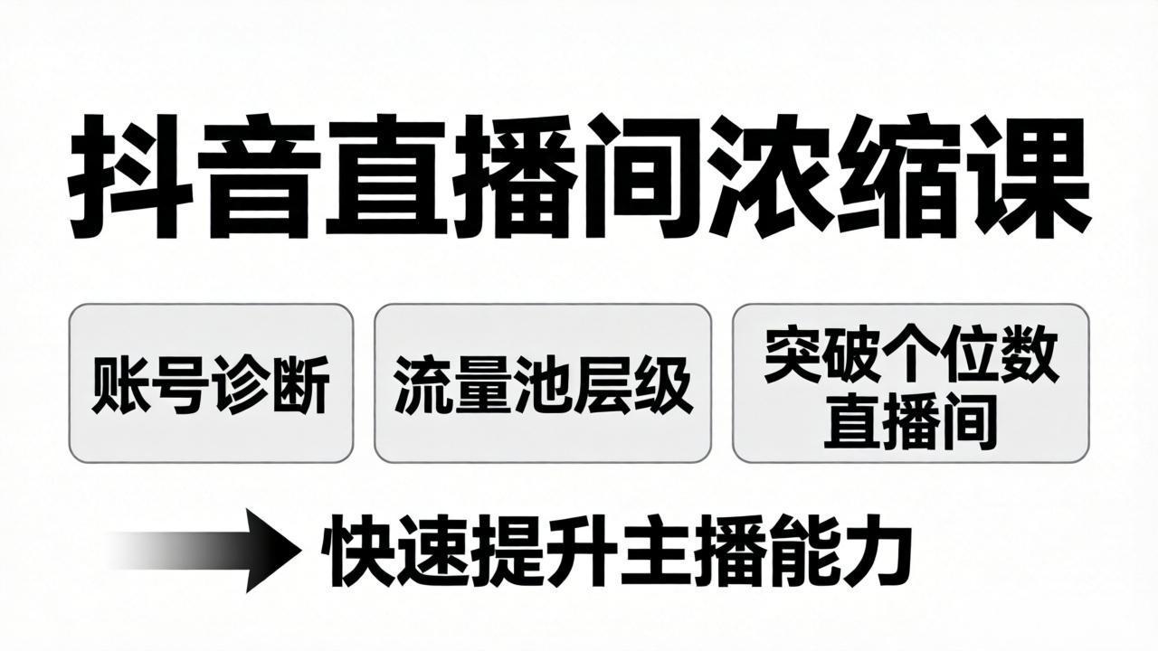 抖音直播间浓缩课：账号诊断+流量池层级，突破个位数直播间，快速提升主播能力-68资源