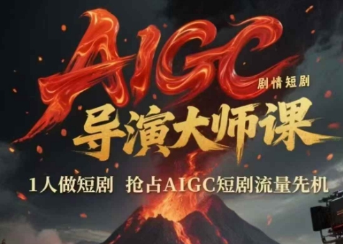 AIGC剧情短剧导演大师课，1人做短剧，抢占AIGC短剧流量先机-68资源