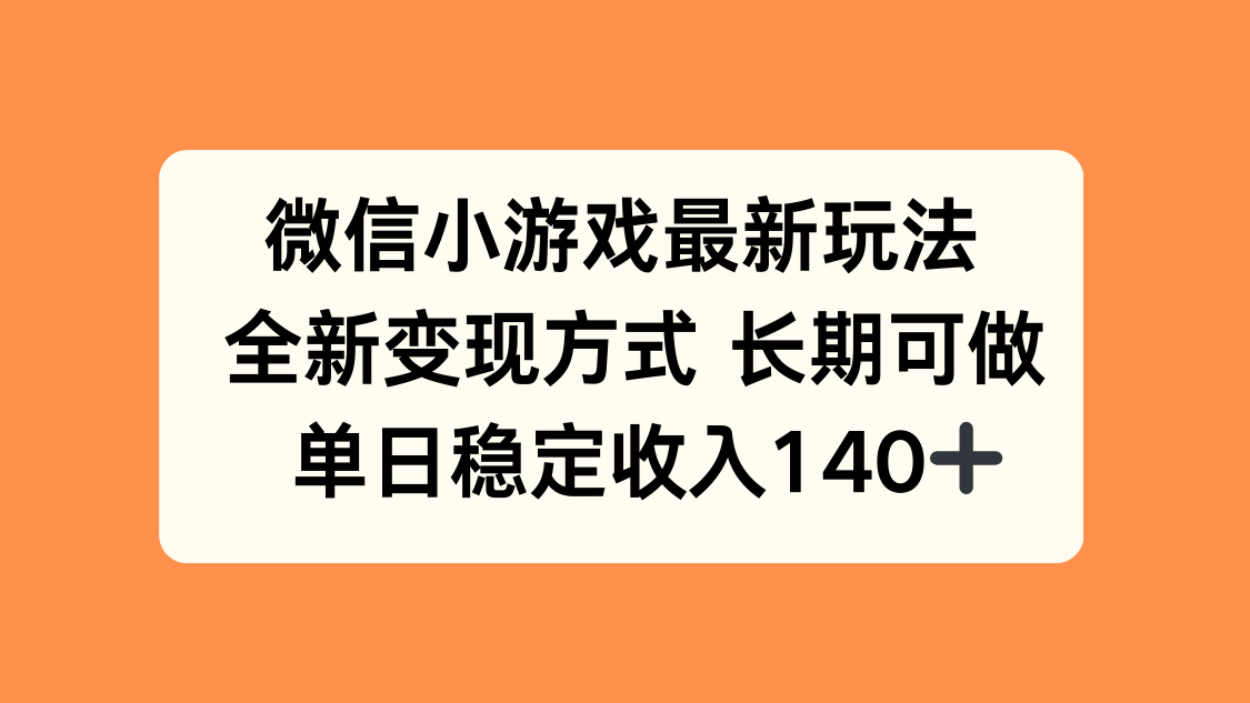 微信小游戏最新玩法，全新变现方式，单日稳定收入140+-68资源